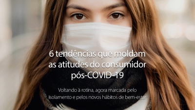 5 6 tendências que moldam as atitudes do consumidor pós-COVID-19