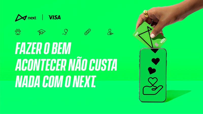 Pessoa inserindo cartão next Visa em um smartphone com a imagem de uma mão recebendo corações, ao lado da frase "Fazer o bem acontecer não custa nada com o next". Peça de divulgação da parceria do next com o programa de Causas da Visa